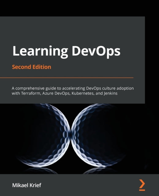 Learning DevOps: A comprehensive guide to accelerating DevOps culture adoption with Terraform, Azure DevOps, Kubernetes, and Jenkins