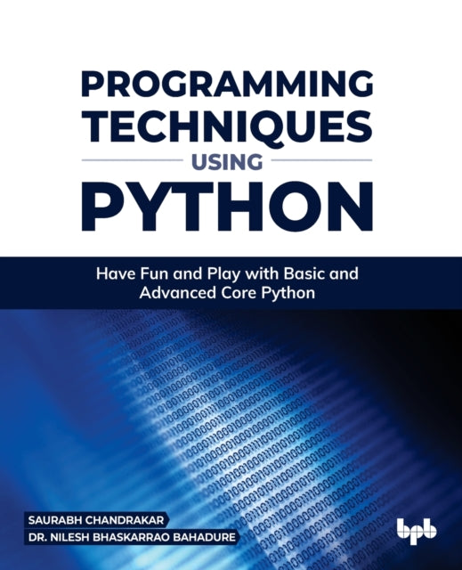 Programming Techniques using Python: Have Fun and Play with Basic and Advanced Core Python