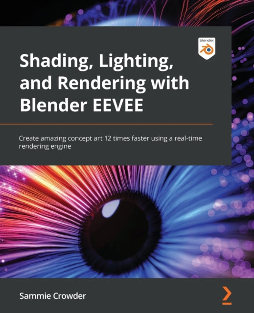 Shading, Lighting, and Rendering with Blender's EEVEE: Learn how to create and iterate amazing concept art using a real-time rendering engine