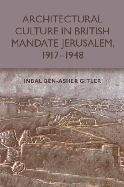 Architectural Culture in British-Mandate Jerusalem, 1917-1948