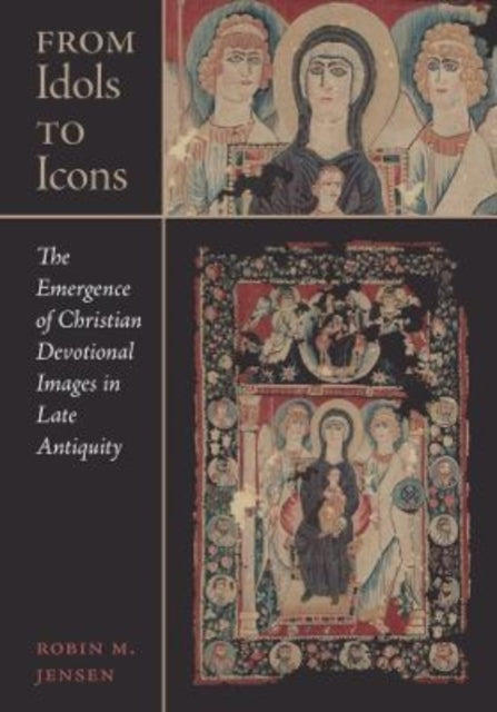 From Idols to Icons: The Emergence of Christian Devotional Images in Late Antiquity