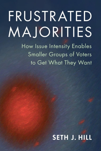 Frustrated Majorities: How Issue Intensity Enables Smaller Groups of Voters to Get What They Want