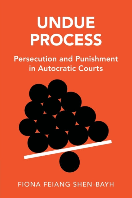 Undue Process: Persecution and Punishment in Autocratic Courts