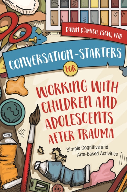 Conversation-Starters for Working with Children and Adolescents After Trauma: Simple Cognitive and Arts-Based Activities
