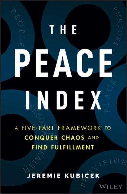 The Peace Index - A Five-Part Framework to Conquer Chaos and Find Fulfillment
