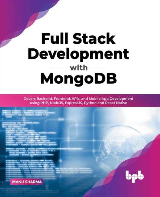 Full Stack Development with MongoDB: Covers Backend, Frontend, APIs, and Mobile App Development using PHP, NodeJS, ExpressJS, Python and React Native