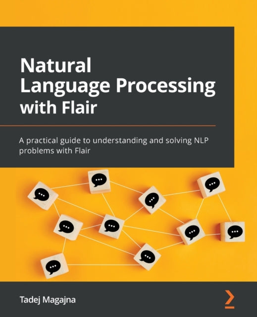 Natural Language Processing with Flair: A practical guide to understanding and solving NLP problems with Flair