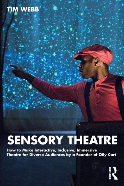 Sensory Theatre: How to Make Interactive, Inclusive, Immersive Theatre for Diverse Audiences by a Founder of Oily Cart