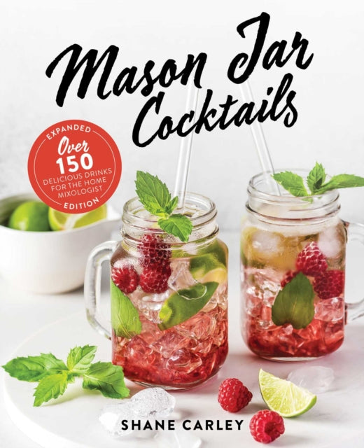 Mason Jar Cocktails, Expanded Edition: Over 150 Delicious Drinks for the Home Mixologist