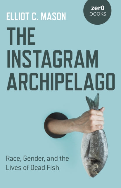 Instagram Archipelago, The - Race, Gender, and the Lives of Dead Fish