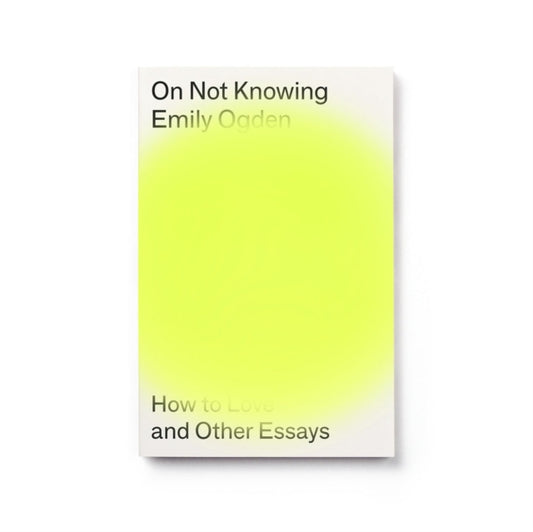 On Not Knowing: How to Love and Other Essays