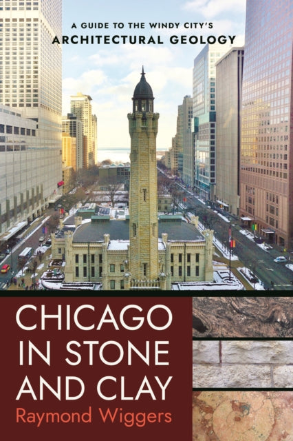Chicago in Stone and Clay: A Guide to the Windy City's Architectural Geology