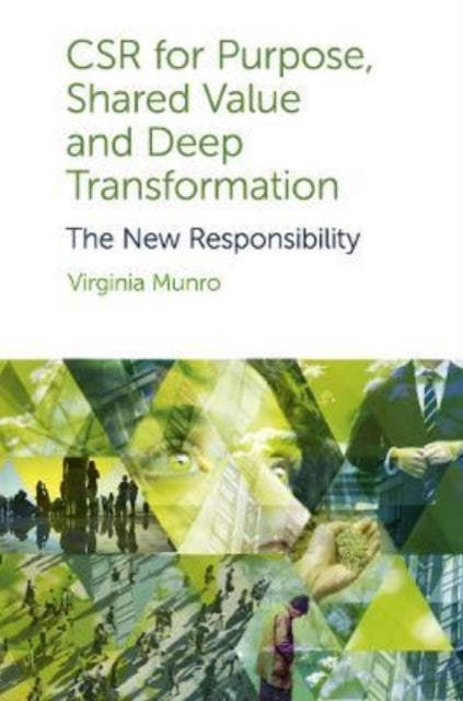 CSR for Purpose, Shared Value and Deep Transformation: The New Responsibility