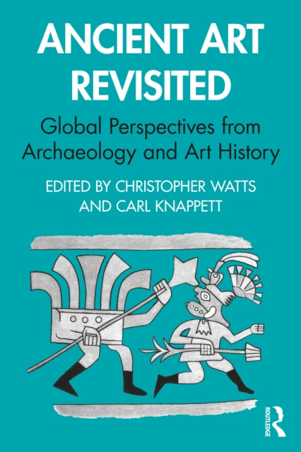 Ancient Art Revisited: Global Perspectives from Archaeology and Art History