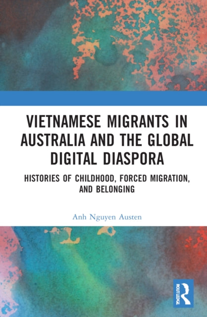 Vietnamese Migrants in Australia and the Global Digital Diaspora: Histories of Childhood, Forced Migration, and Belonging
