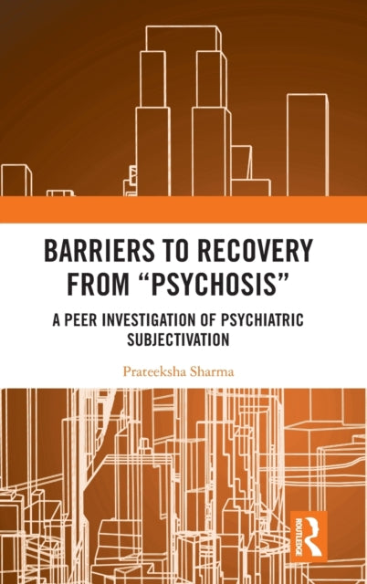 Barriers to Recovery from 'Psychosis': A Peer Investigation of Psychiatric Subjectivation