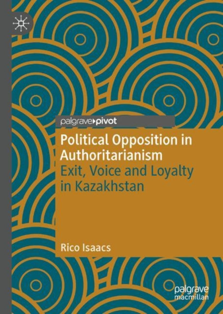 Political Opposition in Authoritarianism: Exit, Voice and Loyalty in Kazakhstan