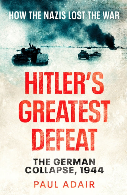 Hitler's Greatest Defeat: The German Collapse, 1944