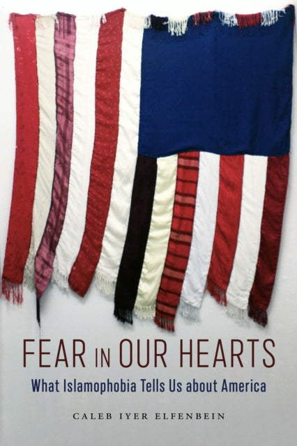 Fear in Our Hearts: What Islamophobia Tells Us about America