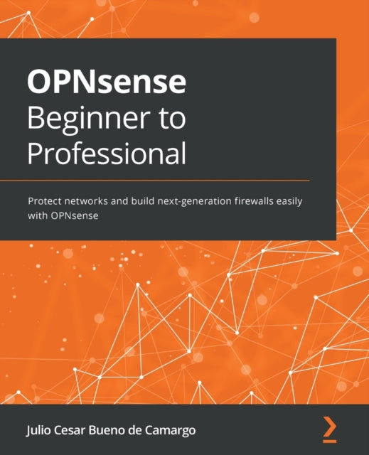 OPNsense Beginner to Professional: Protect networks and build next-generation firewalls easily with OPNsense