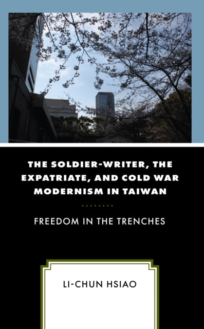 The Soldier-Writer, the Expatriate, and Cold War Modernism in Taiwan: Freedom in the Trenches