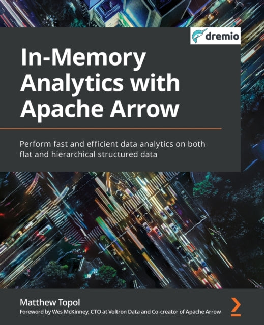 In-Memory Analytics with Apache Arrow: Perform fast and efficient data analytics on both flat and hierarchical structured data