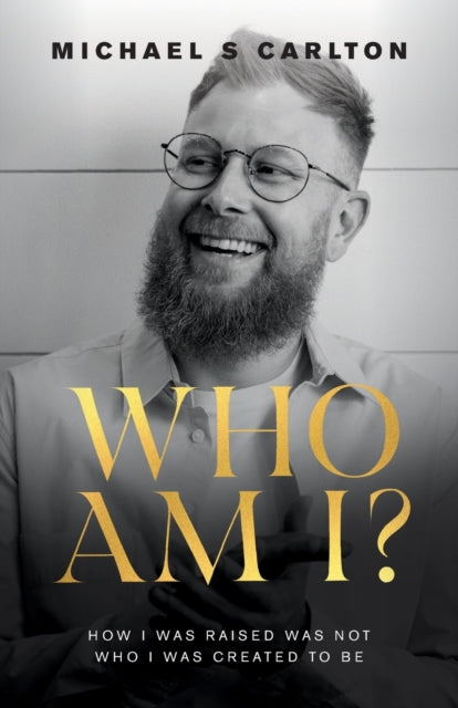 Who Am I?: How I Was Raised Was Not Who I Was Created to Be