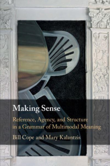 Making Sense: Reference, Agency, and Structure in a Grammar of Multimodal Meaning