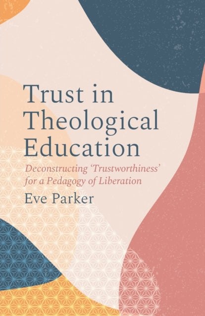 Trust in Theological Education: Deconstructing 'Trustworthiness' for a Pedagogy of Liberation