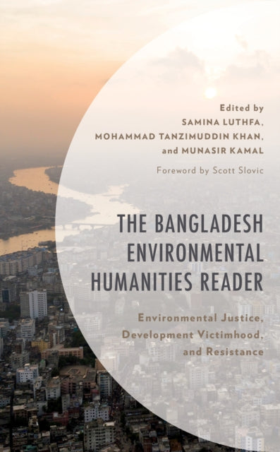 The Bangladesh Environmental Humanities Reader: Environmental Justice, Development Victimhood, and Resistance