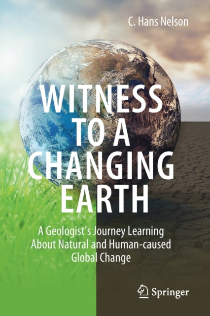 Witness To A Changing Earth: A Geologist's Journey Learning About Natural and Human-caused Global Change