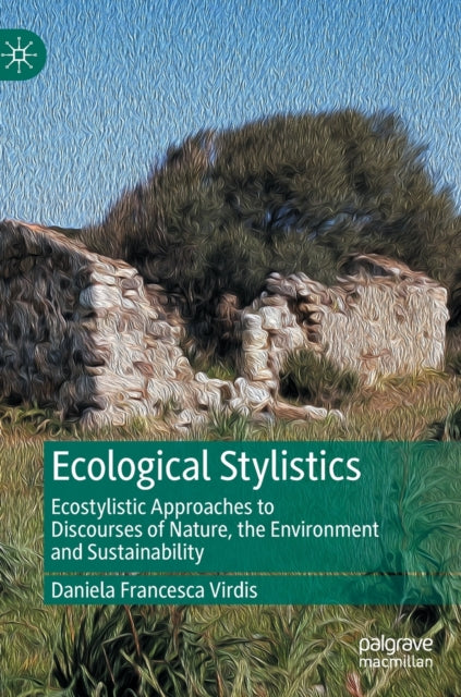 Ecological Stylistics: Ecostylistic Approaches to Discourses of Nature, the Environment and Sustainability