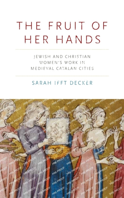 The Fruit of Her Hands: Jewish and Christian Women's Work in Medieval Catalan Cities