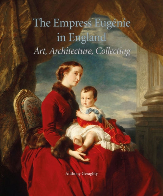 The Empress EugeNie in England: Art, Architecture, Collecting