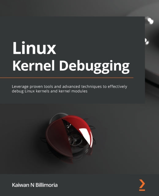 Linux Kernel Debugging: Leverage proven tools and advanced techniques to effectively debug Linux kernels and kernel modules