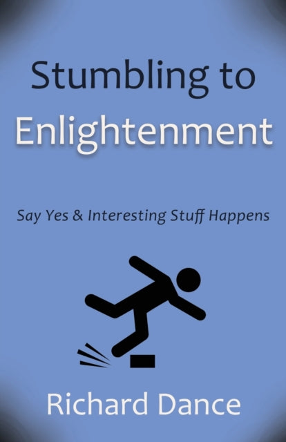 Stumbling to Enlightenment: Say Yes and Interesting Stuff Happens