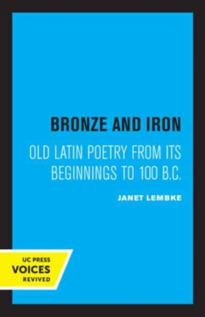Bronze and Iron: Old Latin Poetry from Its Beginnings to 100 B.C.