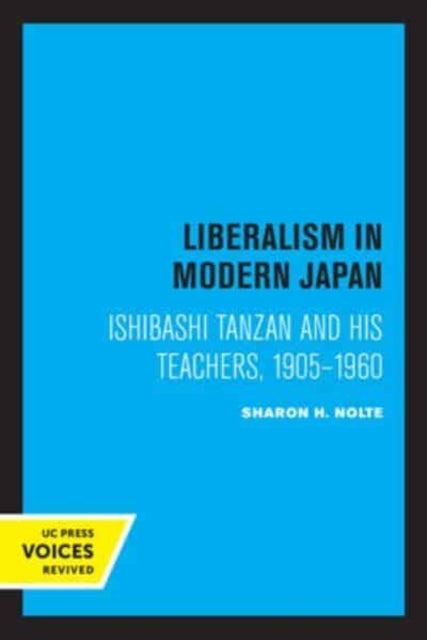 Liberalism in Modern Japan: Ishibashi Tanzan and his Teachers, 1905-1960