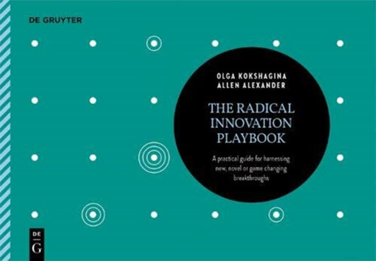 Radical Innovation Playbook: A Practical Guide for Harnessing New, Novel or Game-Changing Breakthroughs