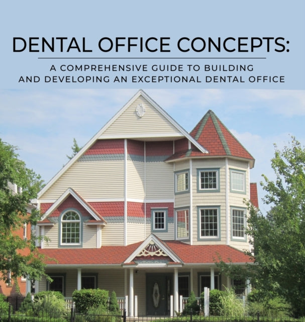 Dental Office Concepts: A Comprehensive Guide to Building and Developing an Exceptional Dental Office