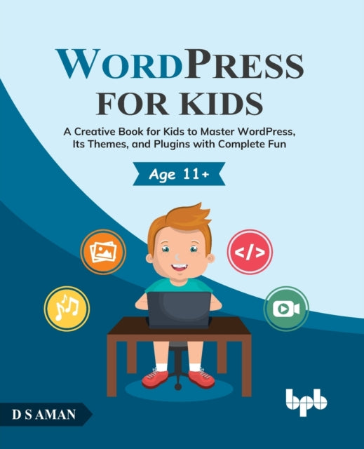 WordPress for Kids: A Creative Book for Kids to Master WordPress, Its Themes, and Plugins with Complete Fun