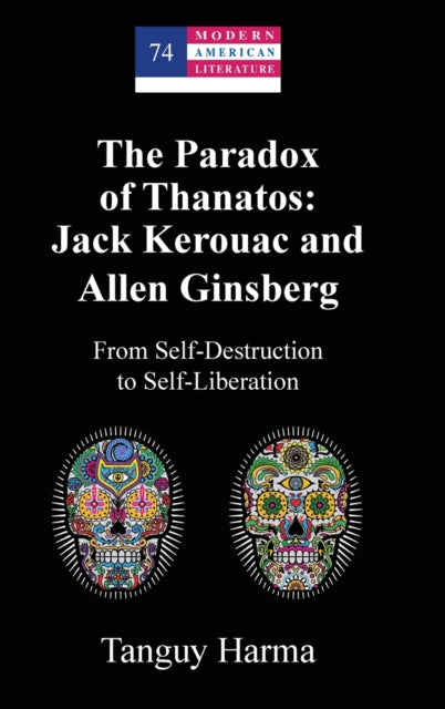 The Paradox of Thanatos: Jack Kerouac and Allen Ginsberg: From Self-Destruction to Self-Liberation