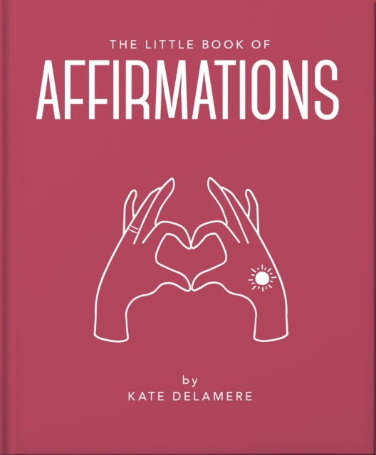 The Little Book of Affirmations: Uplifting Quotes and Positivity Practices