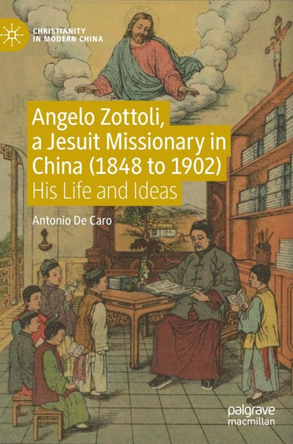 Angelo Zottoli, a Jesuit Missionary in China (1848 to 1902): His Life and Ideas