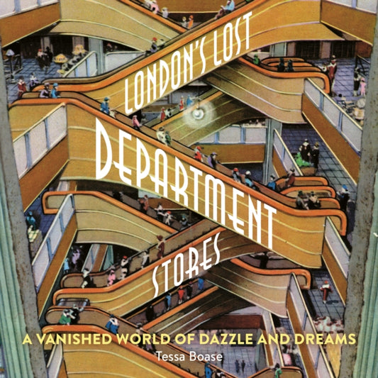 London's Lost Department Stores: A Vanished World of Dazzle and Dreams
