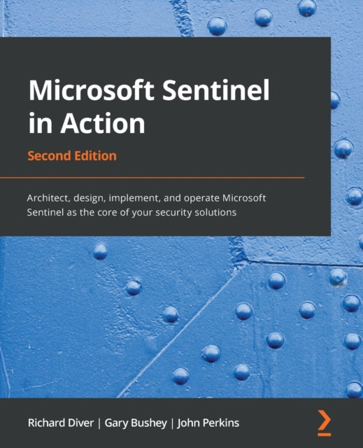 Microsoft Sentinel in Action: Architect, design, implement, and operate Microsoft Sentinel as the core of your security solutions