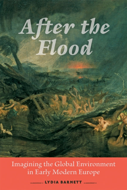 After the Flood: Imagining the Global Environment in Early Modern Europe