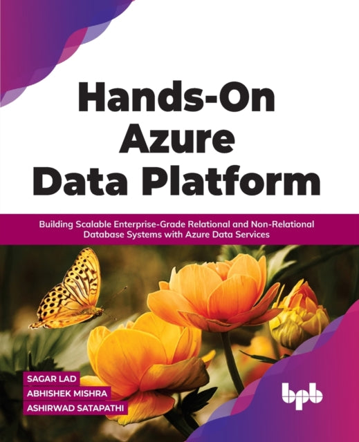 Hands-On Azure Data Platform: Building Scalable Enterprise-Grade Relational and Non-Relational database Systems with Azure Data Services