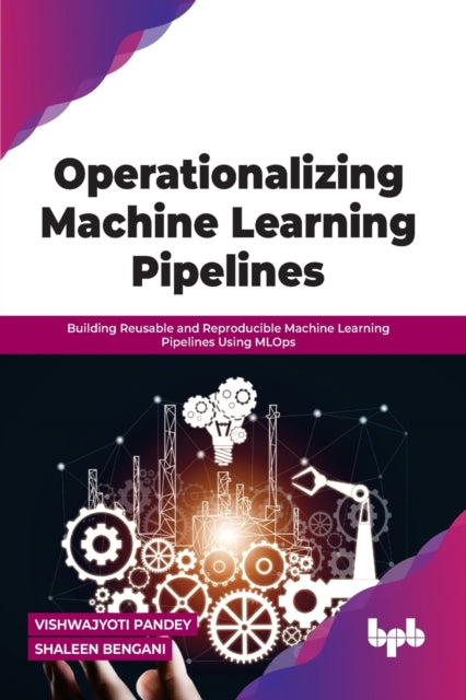 Operationalizing Machine Learning Pipelines: Building Reusable and Reproducible Machine Learning Pipelines Using MLOps