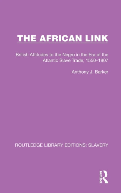 The African Link: The African Link: British Attitudes in the Era of the Atlantic Slave Trade, 1550-1807